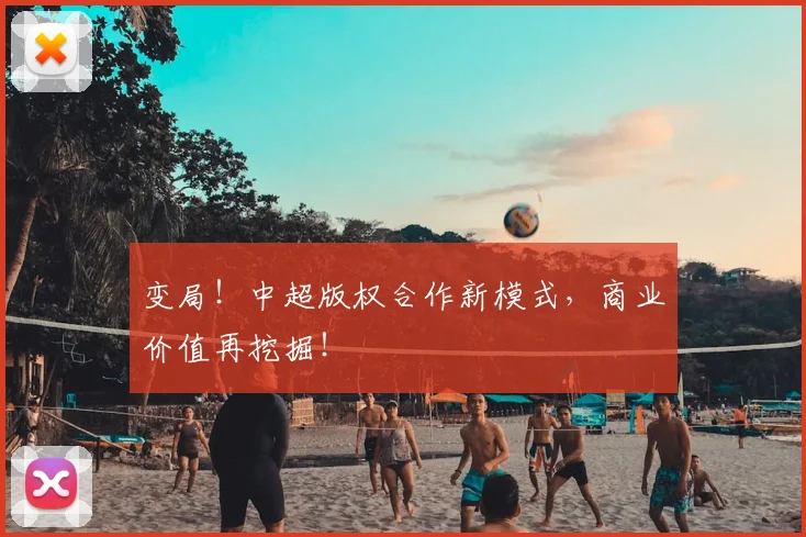 变局！中超版权合作新模式，商业价值再挖掘！